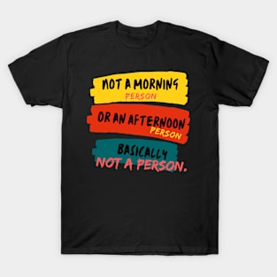 I'm not a morning person. Or an afternoon person. Let's call it 'Not-a-person'! T-Shirt